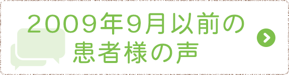 2009年9月以前の患者様の声